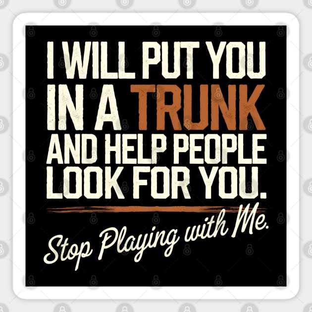I Will Put You In A TRUNK Magnet by MakerMind8.2